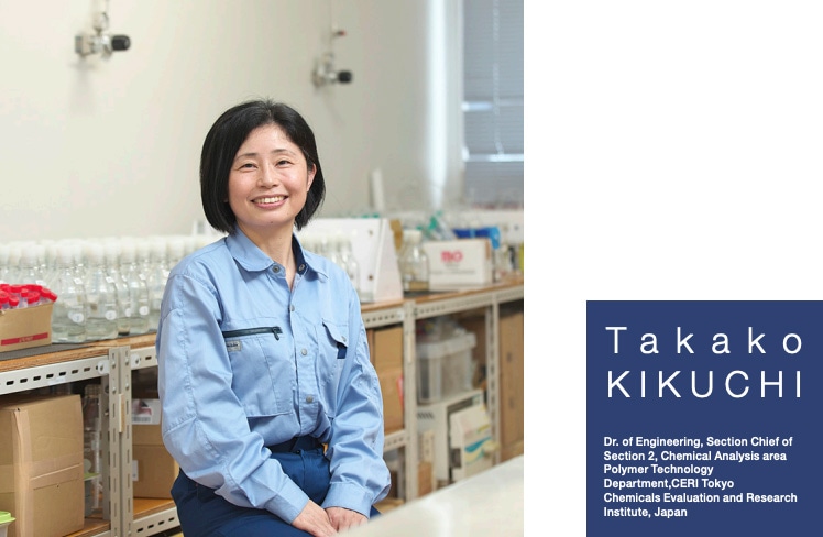 Takako KIKUCHI Dr. of Engineering, Section Chief of Section 2, Chemical Analysis area Polymer Technology Department,CERI Tokyo Chemicals Evaluation and Research Institute, Japan
