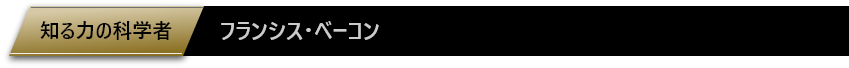 知る力の科学者「フランシス・ベーコン」