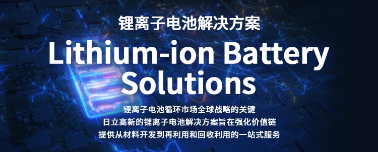 锂离子电池解决方 Lithium-ion Battery Solutions 锂离子电池循环市场全球战略的关键 日立高新的锂离子电池解决方案旨在强化价值链 提供从材料开发到再利用和回收利用的一站式服务