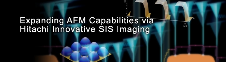 Expanding AFM Capabilities via Hitachi Innovative SIS Imaging