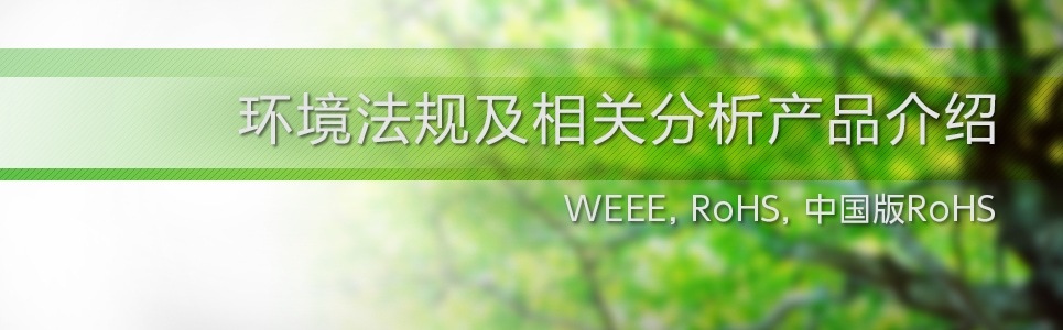 环境法规及相关分析产品介绍（WEEE、RoHS、中国版RoHS）