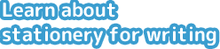 Learn about stationery for writing