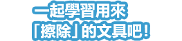 一起學習用來「擦除」的文具吧！