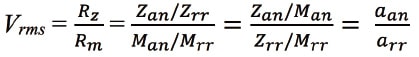 Vrms = Rz / Rm = (Zan/Zrr) / (Man/Mrr) = (Zan/Man) / (Zrr/ Mrr) = aan / arr 