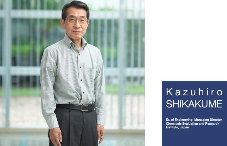 Kazuhiro SHIKAKUME Dr. of Engineering, Managing Director Chemicals Evaluation and Research Institute, Japan