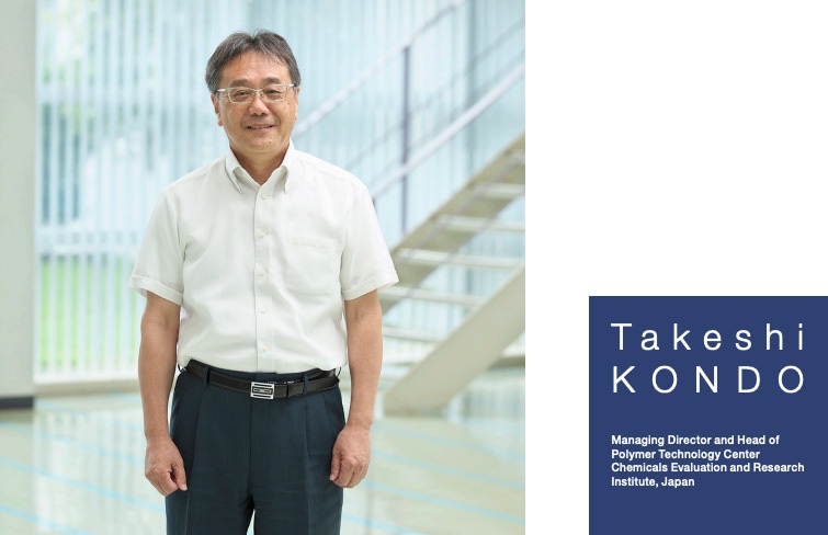 Takeshi KONDO Managing Director and Head of Polymer Technology Center Chemicals Evaluation and Research Institute, Japan