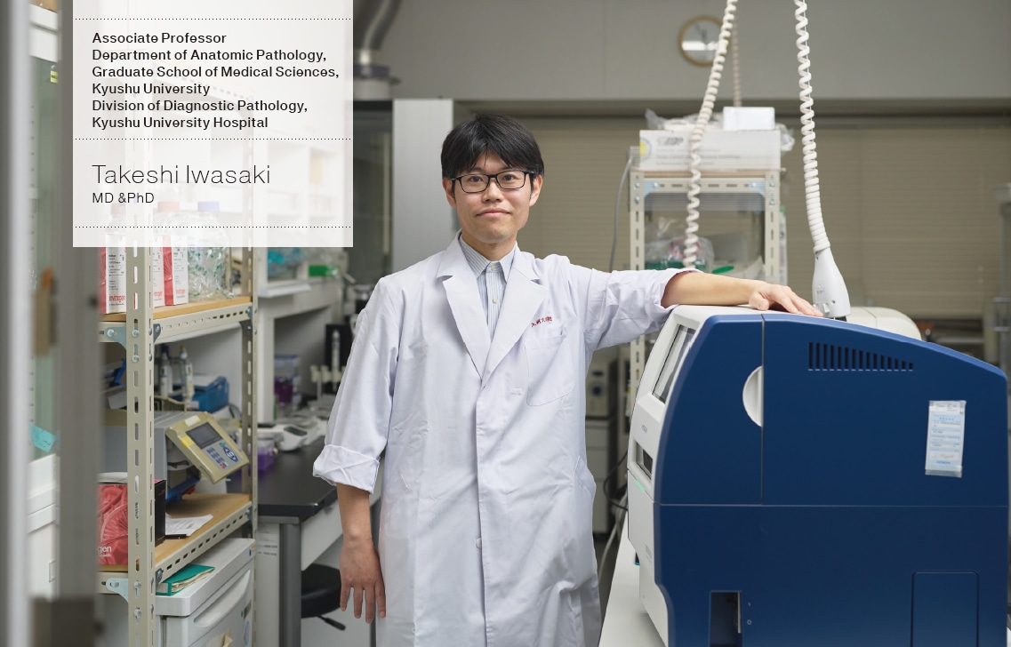Associate Professor Department of Anatomic Pathology, Graduate School of Medical Sciences, Kyushu University Division of Diagnostic Pathology, Kyushu University Hospital Takeshi Iwasaki MD & PhD